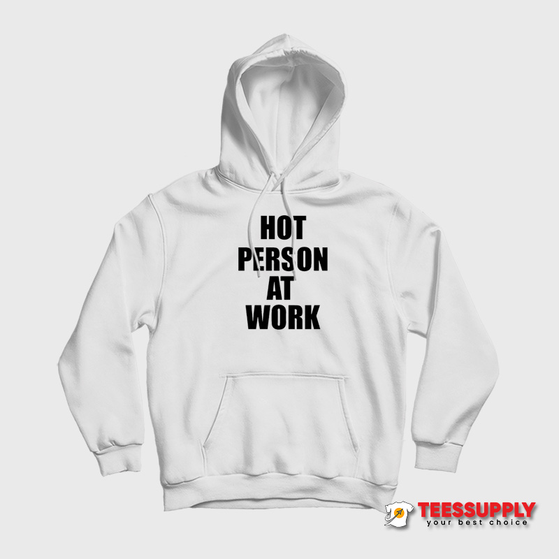 Hot Person At Work Hoodie Hot Person At Work Hoodie