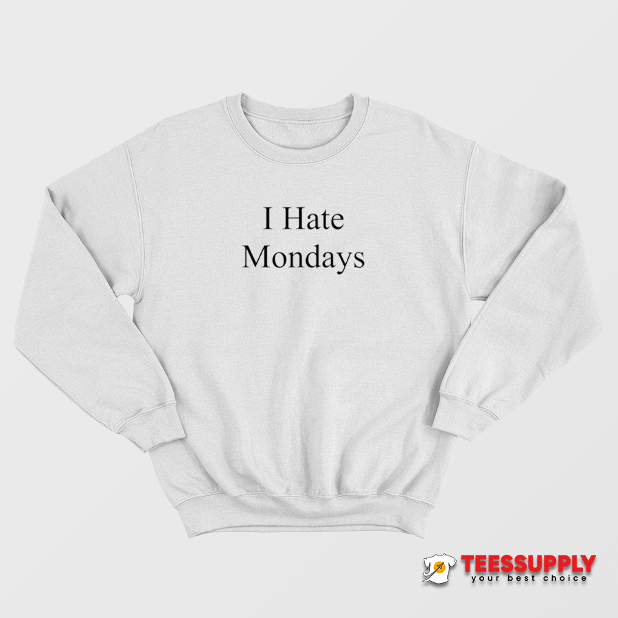 I Hate Mondays Sweatshirt I Hate Mondays Sweatshirt