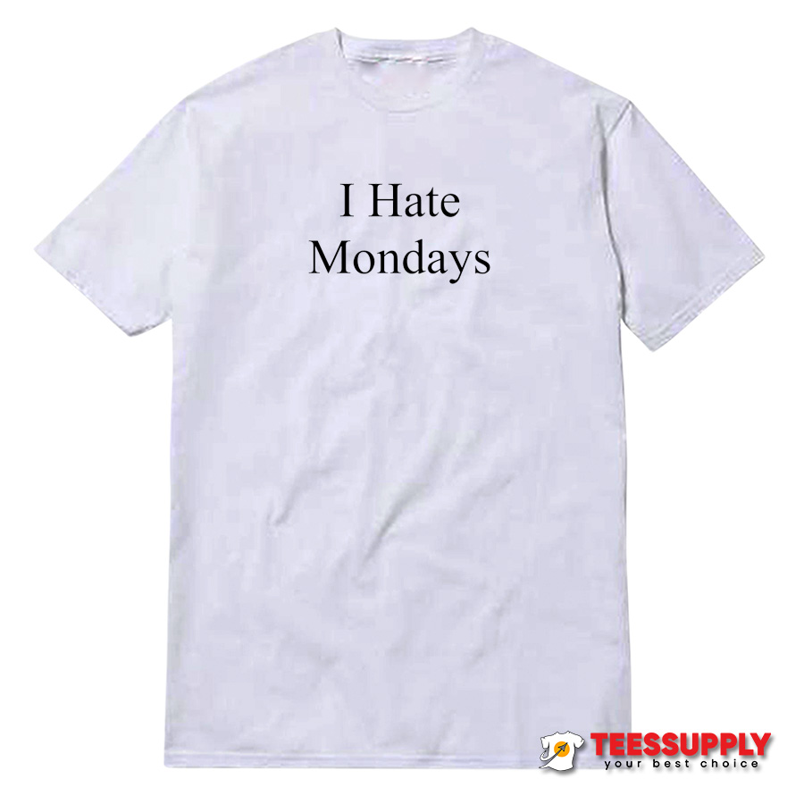 I Hate Mondays T-Shirt I Hate Mondays T-Shirt