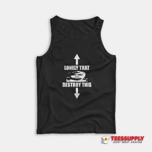 Lonely That Destroy This Tank Top