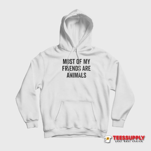 Most Of My Friends Are Animals Hoodie