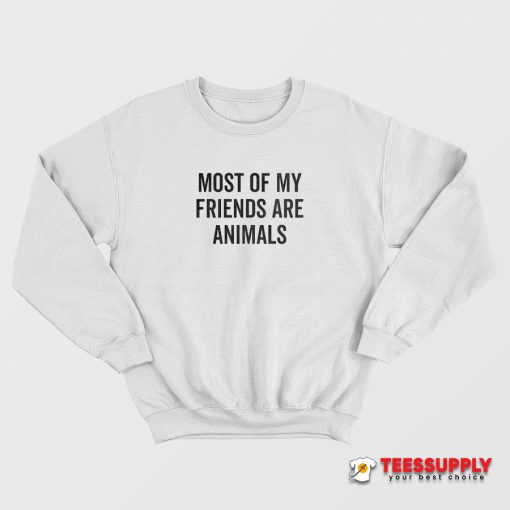Most Of My Friends Are Animals Sweatshirt