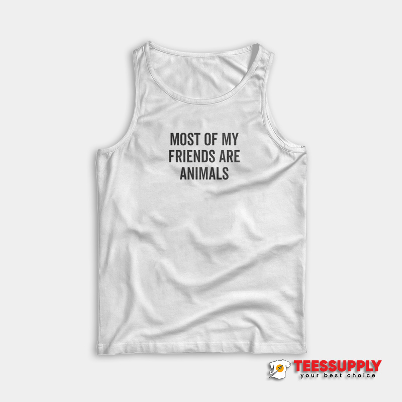 Most Of My Friends Are Animals Tank Top Most Of My Friends Are Animals Tank Top