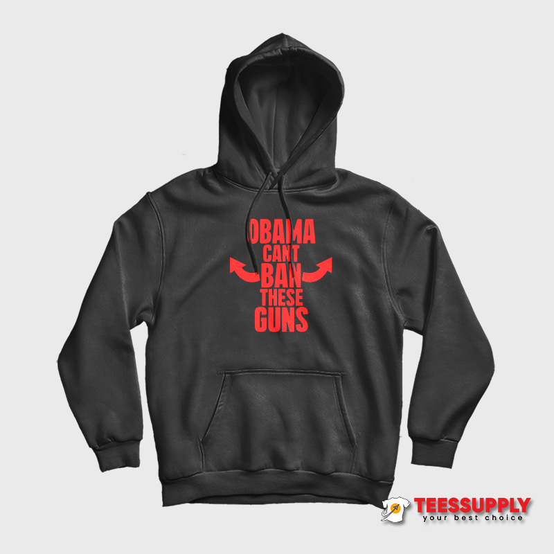 Obama Cant Ban These Guns Hoodie Obama Cant Ban These Guns Hoodie
