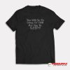 You Will Go To Sleep Or I Will Put You To Sleep T-Shirt
