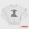 You Will Go To Sleep Sweatshirt