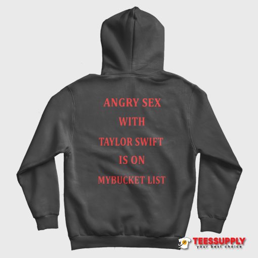 Angry Sex With Tailor Swift Is On My Bucket List Hoodie