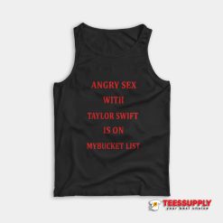 Angry Sex With Tailor Swift Is On My Bucket List Tank Top