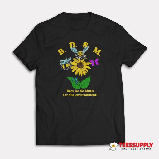 Bees Do So Much For The Enviroment T-Shirt