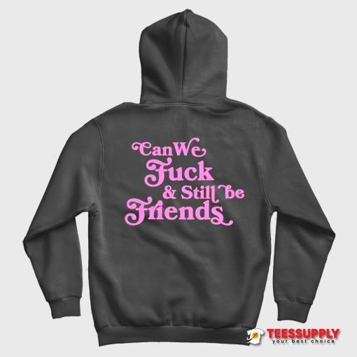 Can We Fuck & Still Be Friends Hoodie