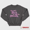 Can We Fuck & Still Be Friends Sweatshirt