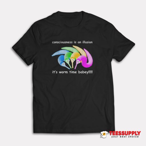 Consciousness Is An Illusion It's Worm Time Babey T-Shirt