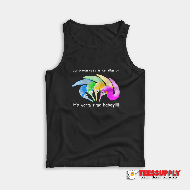 Consciousness Is An Illusion It's Worm Time Babey Tank Top Consciousness Is An Illusion It's Worm Time Babey Tank Top