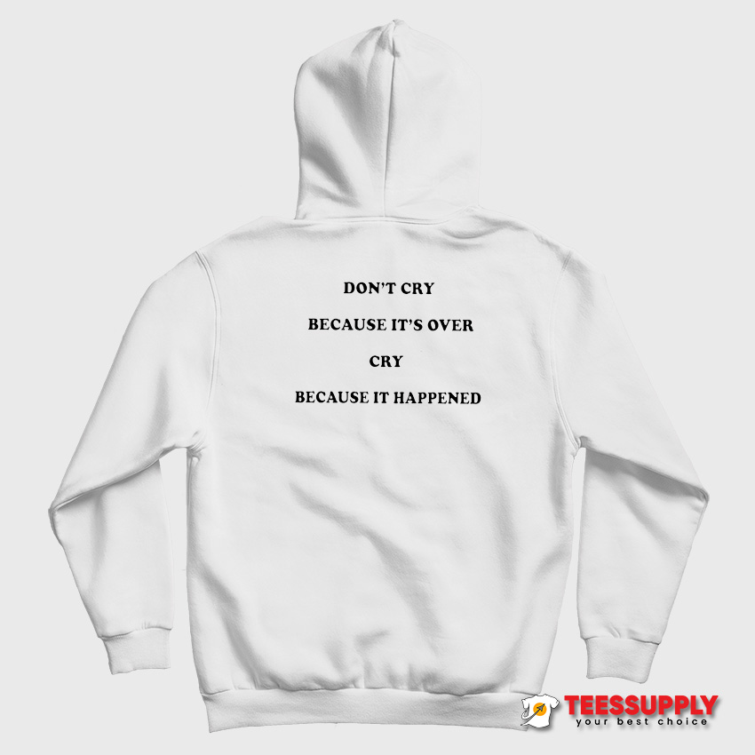 Don't Cry Because It's Over Cry Because It Happened Hoodie Don't Cry Because It's Over Cry Because It Happened Hoodie