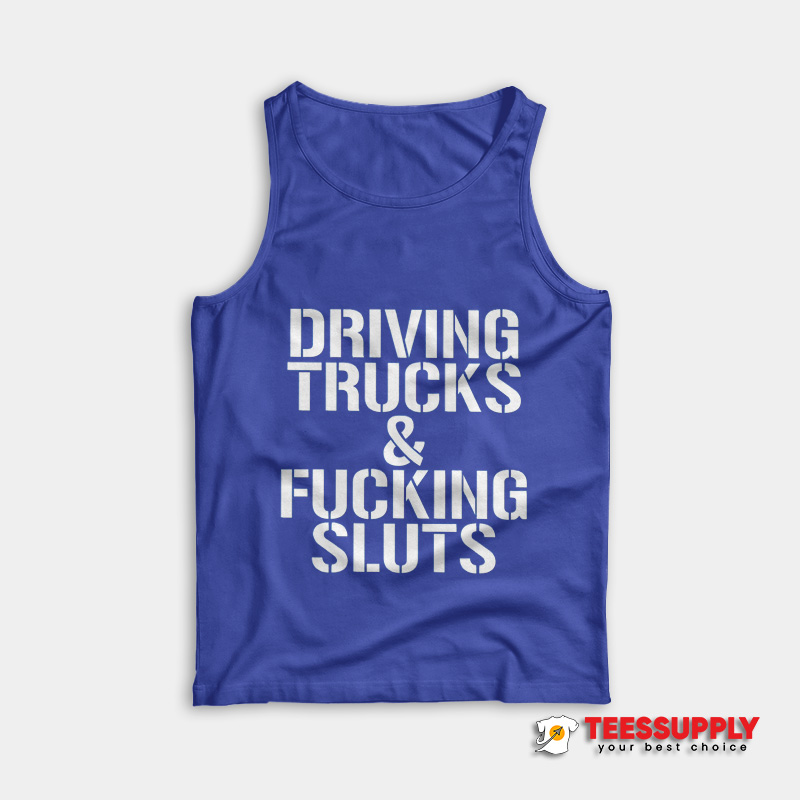 Driving Trucks & Fucking Sluts Tank Top Driving Trucks & Fucking Sluts Tank Top