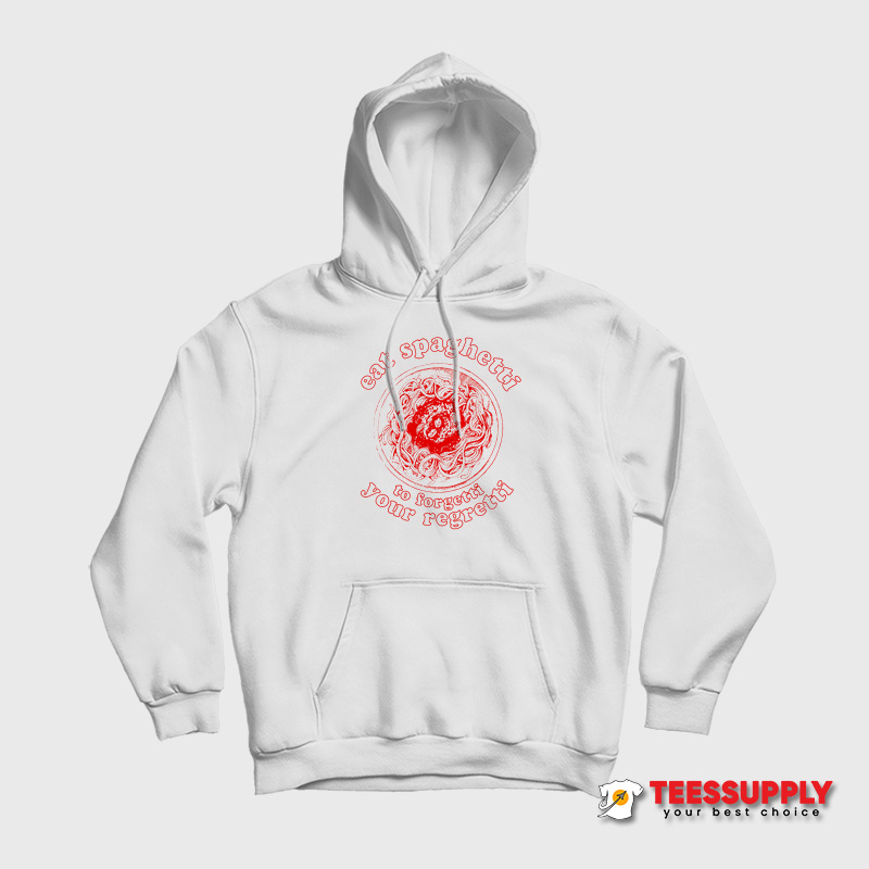 Eat Spaghetti To Forgetti Your Regretti Hoodie Eat Spaghetti To Forgetti Your Regretti Hoodie