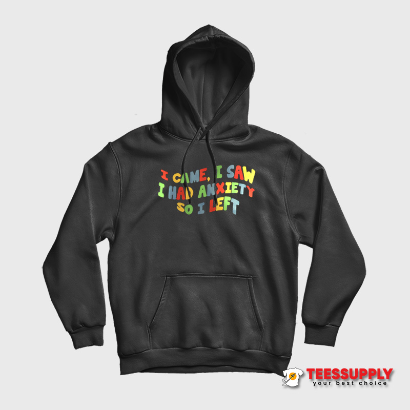 I Came I Saw I Had Anxiety So I Left Hoodie I Came I Saw I Had Anxiety So I Left Hoodie