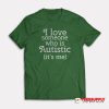 I Love Someone Who Is Autistic It's Me T-Shirt