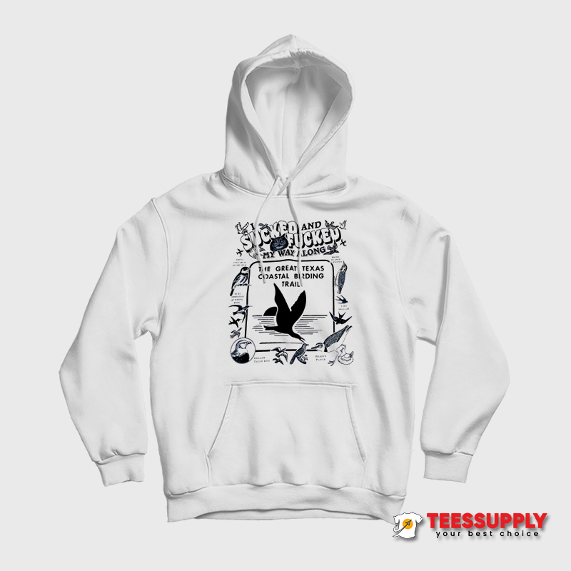 I Sucked And Fucked My Way Along Hoodie I Sucked And Fucked My Way Along Hoodie