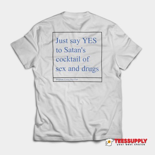 Just Say Yes To Satan's Cocktail Of Sex And Drugs T-Shirt