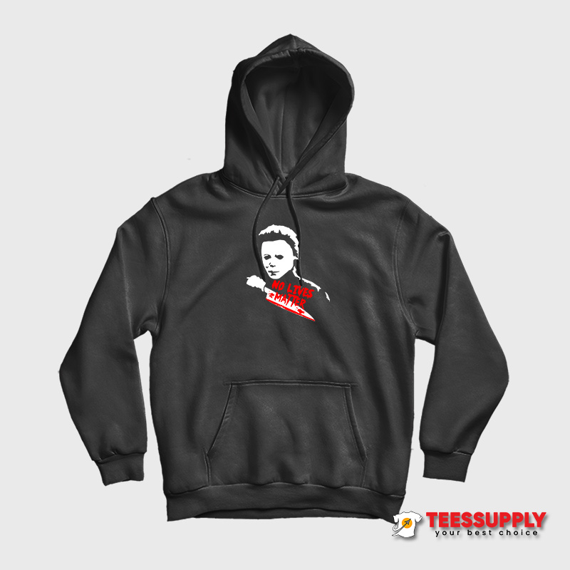 Michael Myers No Lives Matter Hoodie Michael Myers No Lives Matter Hoodie