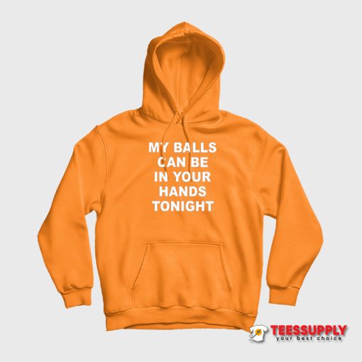 My Balls Can Be In Your Hands Tonight Hoodie