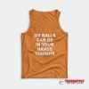 My Balls Can Be In Your Hands Tonight Tank Top
