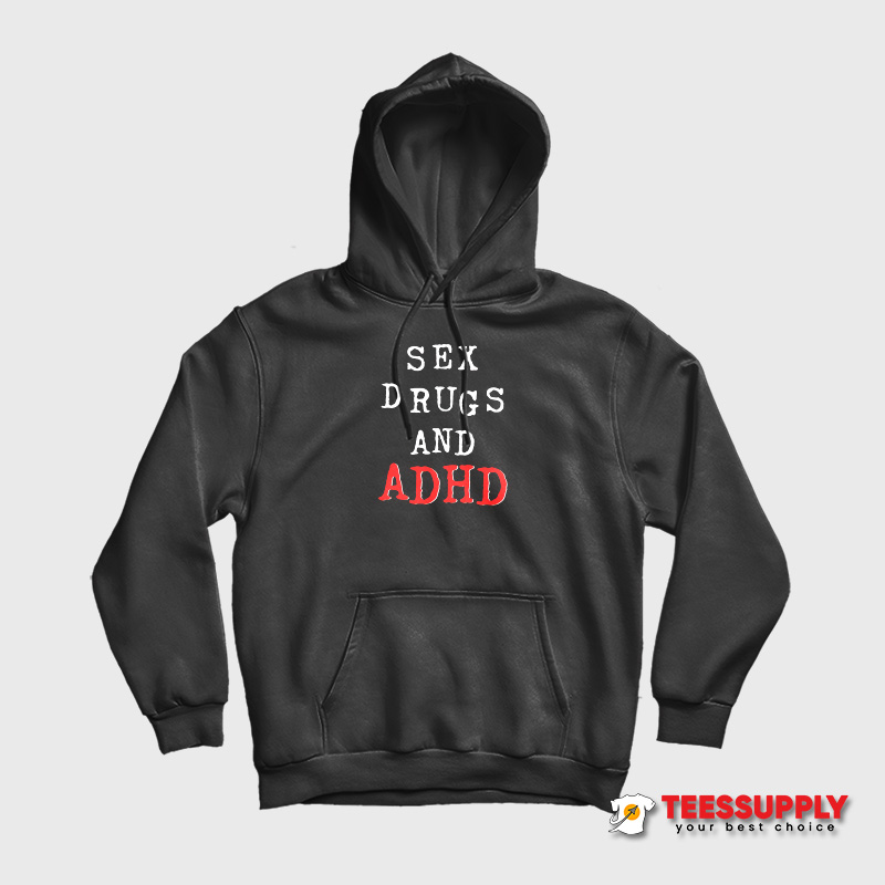 Sex Drugs And ADHD Hoodie Sex Drugs And ADHD Hoodie