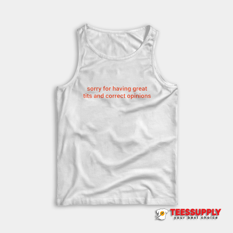 Sorry For Having Great Tits And Correct Opinions Tank Top Sorry For Having Great Tits And Correct Opinions Tank Top