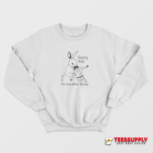 Sorry Kid I'm The Ether Bunny Sweatshirt