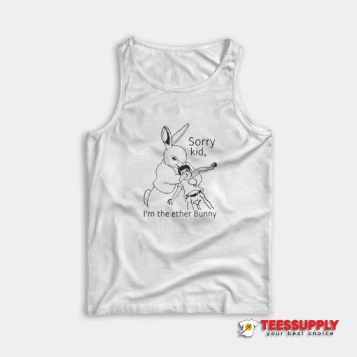 Sorry Kid I'm The Ether Bunny Tank Top