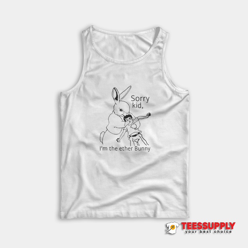 Sorry Kid I'm The Ether Bunny Tank Top Sorry Kid I'm The Ether Bunny Tank Top