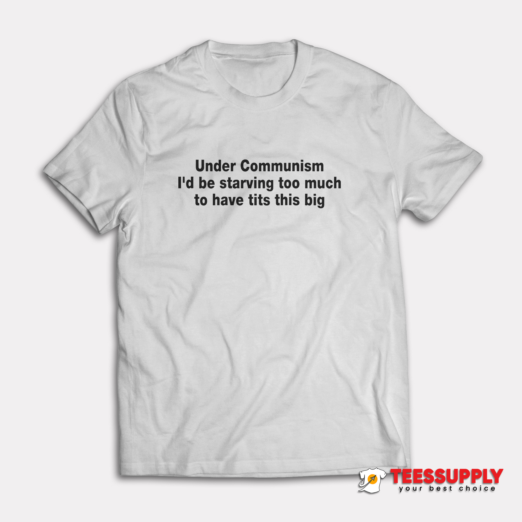 Under Communism I'd Be Starving Too Much To Have Tits This Big T-Shirt Under Communism I'd Be Starving Too Much To Have Tits This Big T-Shirt