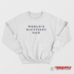 World's Sluttiest Dad Sweatshirt