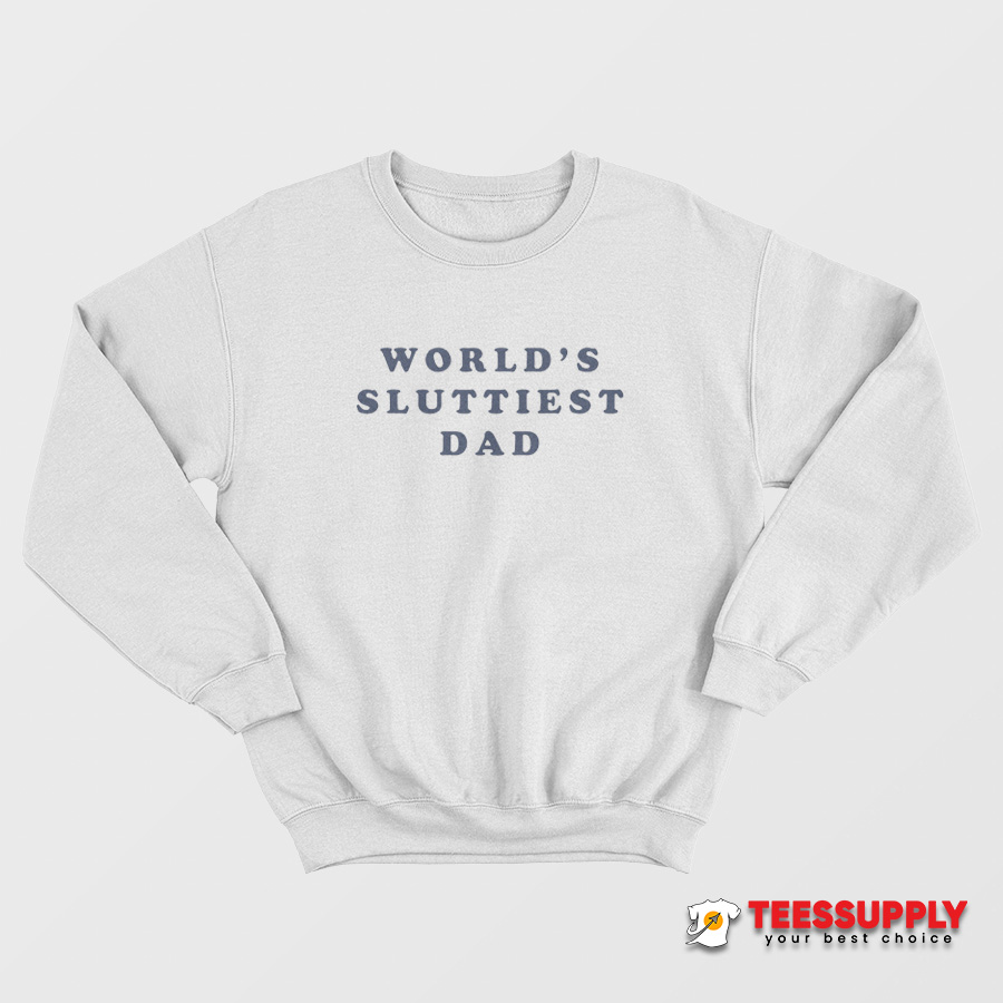 World's Sluttiest Dad Sweatshirt World's Sluttiest Dad Sweatshirt