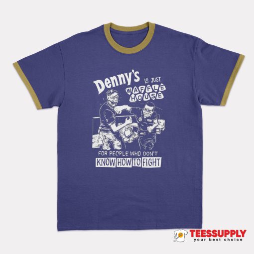 Denny's Is Just Waffle House Ringer T-Shirt