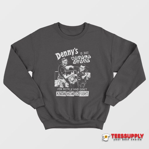 Denny's Is Just Waffle House Sweatshirt
