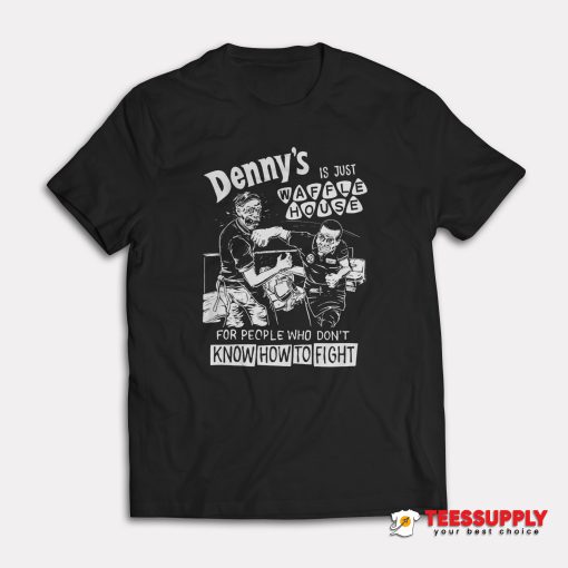 Denny's Is Just Waffle House T-Shirt