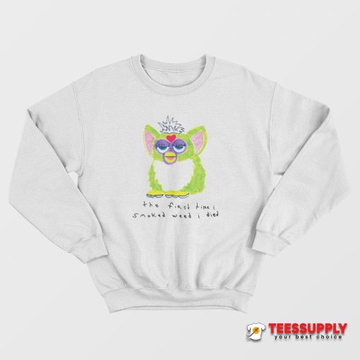 Furby The First Time I Smoked Weed I Died Sweatshirt