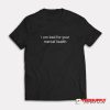 I Am Bad For Your Mental Health T-Shirt