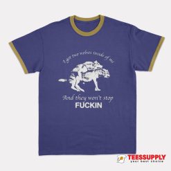 I Got Two Wolves Inside Of Me And They Won't Stop Fuckin Ringer T-Shirt