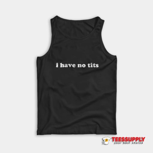 I Have No Tits Tank Top