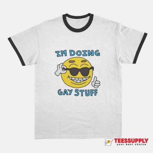 I'm Doing Gay Stuff Ringer T-Shirt