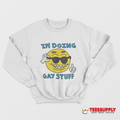 I'm Doing Gay Stuff Sweatshirt