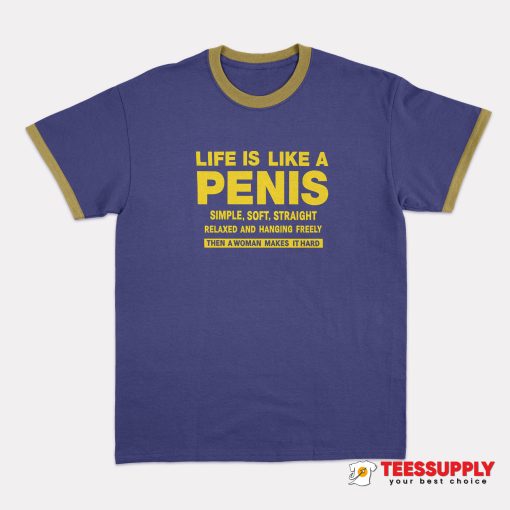 Life Is Like A Penis Ringer T-Shirt