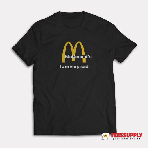 Mc Donald's I Am Very Sad T-Shirt
