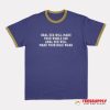 Oral Sex Will Make Your Whole Day Ringer T-Shirt
