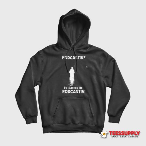 Podcastin I'd Rather Be Rodcastin Hoodie
