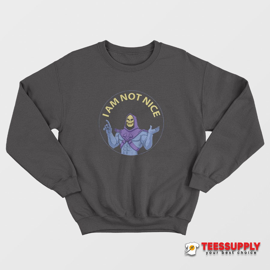 Skeletor I Am Not Nice Sweatshirt Skeletor I Am Not Nice Sweatshirt
