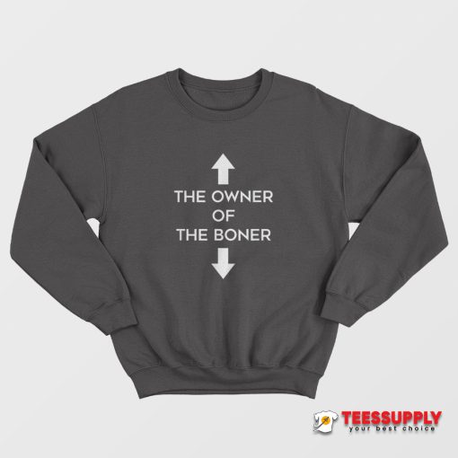 The Owner Of The Boner Sweatshirt
